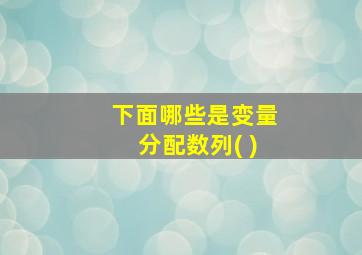 下面哪些是变量分配数列( )